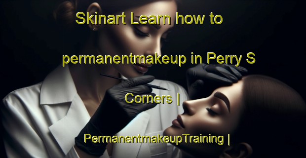 Skinart Learn how to permanentmakeup in Perry S Corners | PermanentmakeupTraining | PermanentmakeupClasses | SkinartTraining-Canada